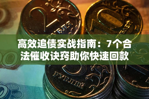 北京高效追债实战指南：7个合法催收诀窍助你快速回款