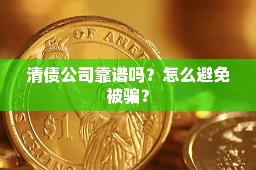 北京清债公司靠谱吗？怎么避免被骗？