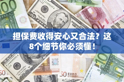 北京担保费收得安心又合法？这8个细节你必须懂！
