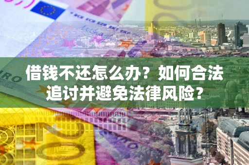 北京借钱不还怎么办？如何合法追讨并避免法律风险？