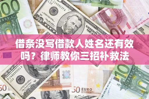 北京借条没写借款人姓名还有效吗？律师教你三招补救法