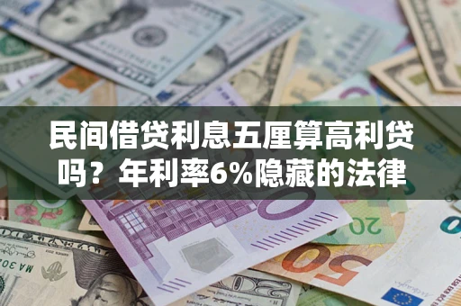 北京民间借贷利息五厘算高利贷吗？年利率6%隐藏的法律风险全解析