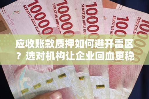 北京应收账款质押如何避开雷区？选对机构让企业回血更稳