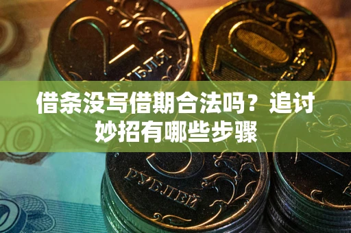 北京借条没写借期合法吗？追讨妙招有哪些步骤