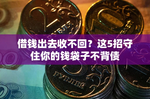 北京借钱出去收不回？这5招守住你的钱袋子不背债